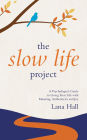 The Slow Life Project: A Psychologist's Guide to Living Your Life with Meaning, Authenticity and Joy