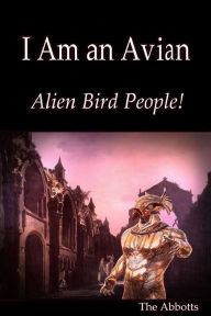 Title: I Am an Avian : Alien Bird People!, Author: The Abbotts
