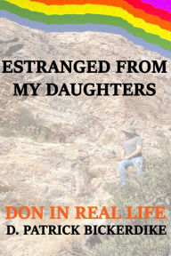 Title: Estranged from My Daughters: Don in Real Life, Author: D. Patrick Bickerdike