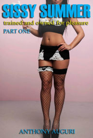 Title: Sissy Summer: Trained and Owned for Pleasure, Part One, Author: Anthony Auguri