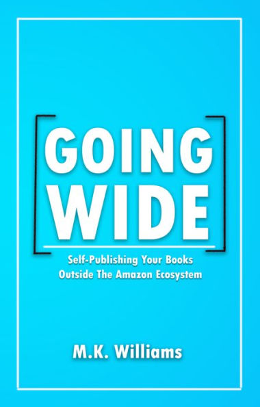 Going Wide: Self-Publishing Your Books Outside The Amazon Ecosystem