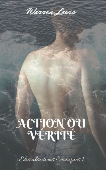 Action ou Vérité: Elucubrations Erotiques T1