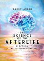 The Science of the Afterlife: Electron Consciousness Theory