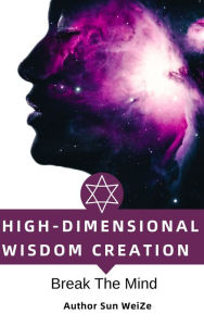 Title: High-Dimensional Wisdom Creation Break The Mind, Author: Sun WeiZe