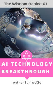 Title: Ai Technology Breakthrough The Wisdom Behind Ai, Author: Sun WeiZe