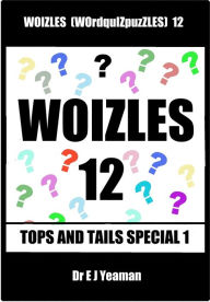 Title: Woizles (WOrdquIZpuzzLES) 12 Tops and Tails Special 1, Author: Dr E J Yeaman