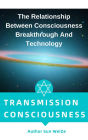 Transmission Of Consciousness The Relationship Between Consciousness Breakthrough And Technology