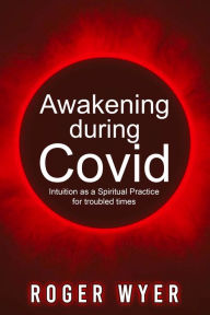 Title: Intuition as a Spiritual Practice in Troubled Times, Author: Roger Wyer