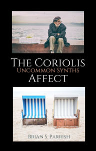 Title: The Coriolis Affect: Uncommon Synths, Author: Brian S. Parrish