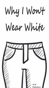Title: Why I Won't Wear White, Author: And Palladino