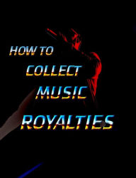 Title: How To Collect Music Royalties, Author: Ismael Obas