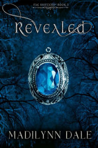 Title: Revealed, Fae Shifters 3, Author: Madilynn Dale