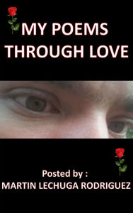 Title: My Poems Through Love, Author: Martin Lechuga Rodríguez