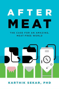 Title: After Meat: The Case for an Amazing, Meat-Free World, Author: Karthik Sekar