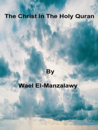Title: The Christ In The Holy Quran, Author: Wael El-Manzalawy