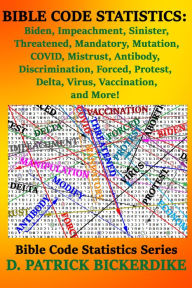 Title: Bible Code Statistics: Biden, Impeachment, Sinister, Threatened, Mandatory, Mutation, COVID, Mistrust, Antibody, Discrimination, Forced, Protest, Delta, Virus, Vaccination, and More!, Author: D. Patrick Bickerdike