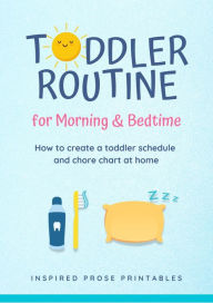 Title: Toddler Routine for Morning & Bedtime: How to Create a Toddler Schedule and Chore Chart at Home, Author: Inspired Prose Printables