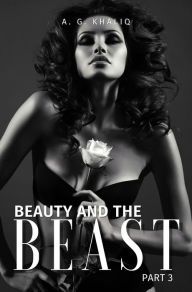 Title: Beauty and the Beast Part 3: A Dark Arranged Marriage Mafia Romance, Author: A. G. Khaliq