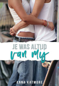Title: Je Was Altijd Van Mij (Falling for a heartbreaker, #2), Author: Anna Katmore