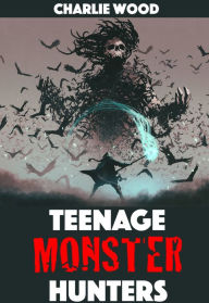 Title: Teenage Monster Hunters, Author: Charlie Wood