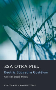 Title: Esa otra piel, Author: Beatriz Saavedra Gastélum