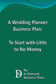 Title: A Wedding Planner Business Plan: To Start with Little to No Money, Author: In Demand Business Plans