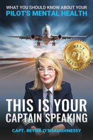 Title: This Is Your Captain Speaking: What You Should Know About Your Pilot's Mental Health, Author: Reyné O'Shaughnessy