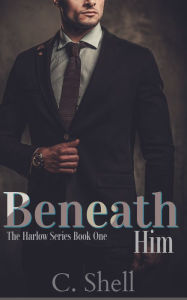 Title: Beneath Him, Author: C. Shell