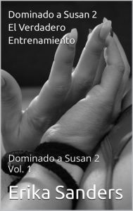 Title: Dominado a Susan 2. El Verdadero Entrenamiento, Author: Erika Sanders