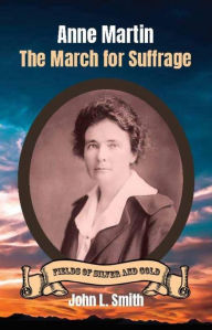 Title: Anne Martin: The March for Suffrage, Author: John L Smith