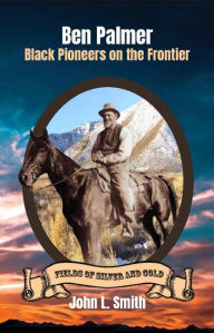 Title: Ben Palmer: Black Pioneers on the Frontier, Author: John L Smith