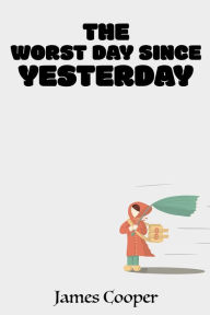 Title: The Worst Day Since Yesterday, Author: James Cooper