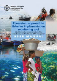 Title: Ecosystem Approach to Fisheries Implementation Monitoring Tool: A Tool to Monitor Implementation of the Ecosystem Approach to Fisheries (EAF) management - User Manual, Author: Food and Agriculture Organization of the United Nations