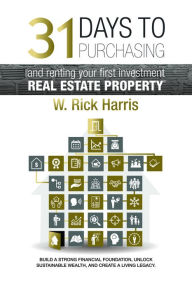 Title: 31 Days to Purchasing and Renting Your First Investment Real Estate Property, Author: W. Rick Harris