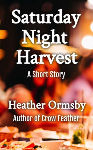 Title: Saturday Night Harvest: A Short Story, Author: Heather Ormsby