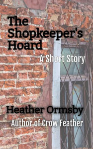 Title: The Shopkeeper's Hoard: A Short Story, Author: Heather Ormsby