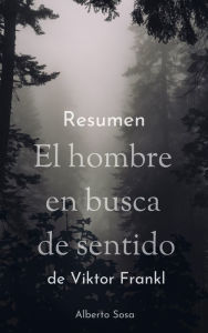 Title: Resumen. El Hombre en Busca de Sentido de Viktor Frankl, Author: Alberto Sosa