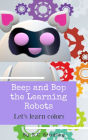 Beep and Bop the Learning Robots: Let's Learn Colors