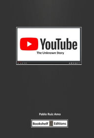 Title: YouTube: The Unknown Story, Author: Pablo Ruiz