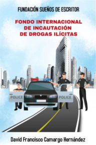 Title: Fondo Internacional De Incautación De Drogas Ilícitas, Author: David Francisco Camargo Hernández