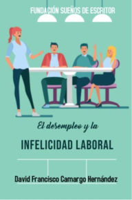 Title: El Desempleo Y La Infelicidad Laboral, Author: David Francisco Camargo Hernández