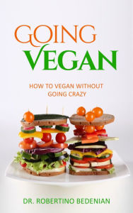 Title: Going Vegan: How to Vegan without Going Crazy, Author: Dr. Robertino Bedenian