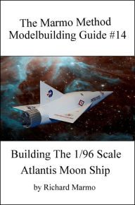 Title: The Marmo Marmo Method Modelbuilding Guide #14: Building The 1/96 Scale Atlantis Moon Ship, Author: Richard Marmo