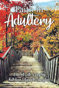 Title: Faith in Adultery: A Novel with a Key, Author: Kathleen Elizabeth Sumpton