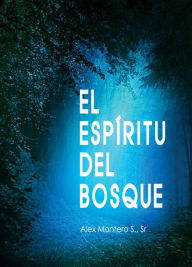 Title: El Espíritu del Bosque, Author: Alex Montero S. Sr