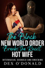 The Black New World Order Breaks the Racist Hotwife: Interracial Cuckold and Breeding (BNWO Ep. 2)