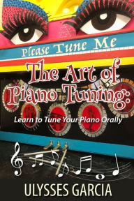 Title: The Art of Piano Tuning: Learn to Tune Your Piano Orally, Author: Ulysses Harmony Garcia