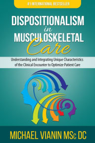 Title: Dispositionalism in Musculoskeletal Care: Understanding and Integrating Unique Characteristics of the Clinical Encounter to Optimize Patient Care, Author: Michael Vianin