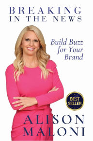 Title: Breaking in the News: Build Buzz for Your Brand, Author: Alison Maloni