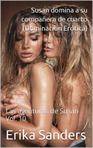 Title: Susan domina a su compañera de cuarto. Las aventuras de Susan Vol. 10, Author: Erika Sanders